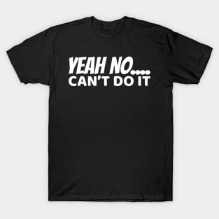 Yeah No.. Can't Do It T-Shirt